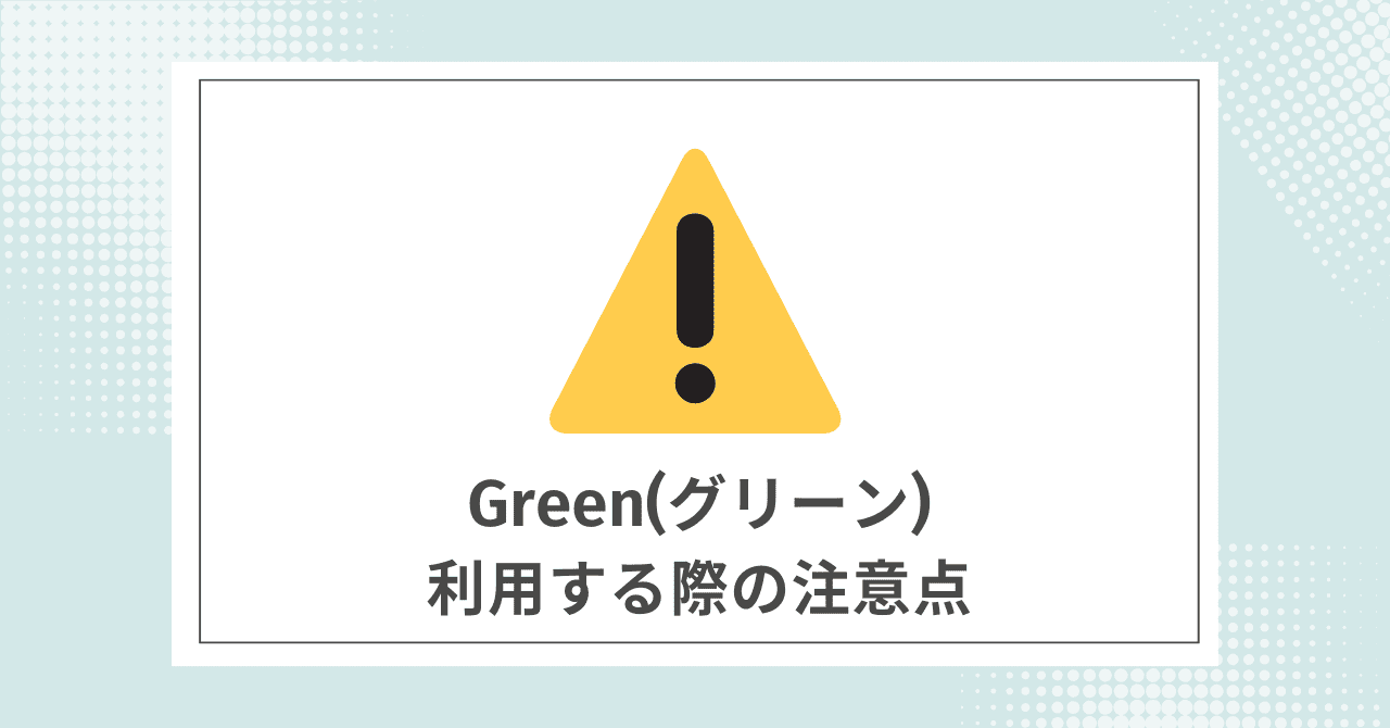 【必須】Greenを利用する際に注意すること