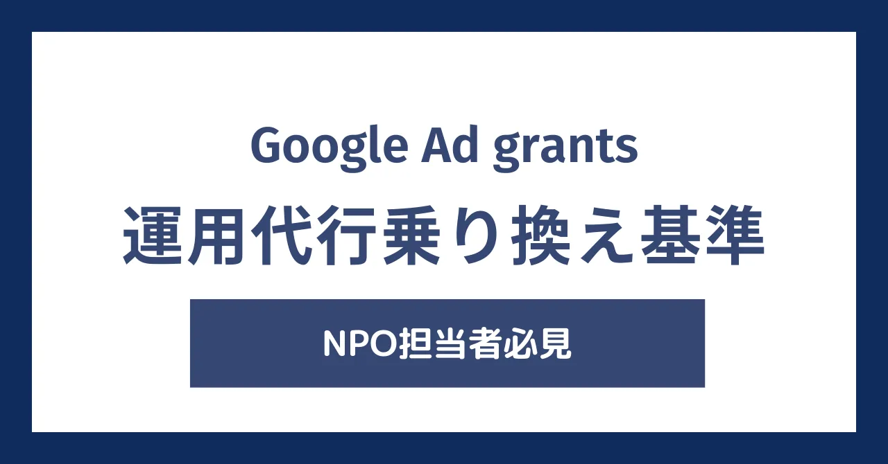 Google Ad Grants代理店の乗り換え判断基準｜その運用費、本当に適正ですか？