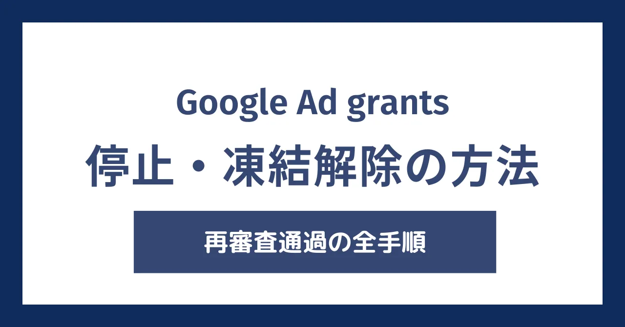 Google Ad Grantsアカウント一時停止の解除法｜プロが教える「凍結原因」特定と再審査通過の全手順